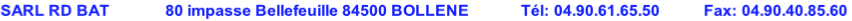 SARL RD BAT              80 impasse Bellefeuille 84500 BOLLENE             Tél: 04.90.61.65.50           Fax: 04.90.40.85.60