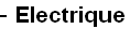 - Electrique